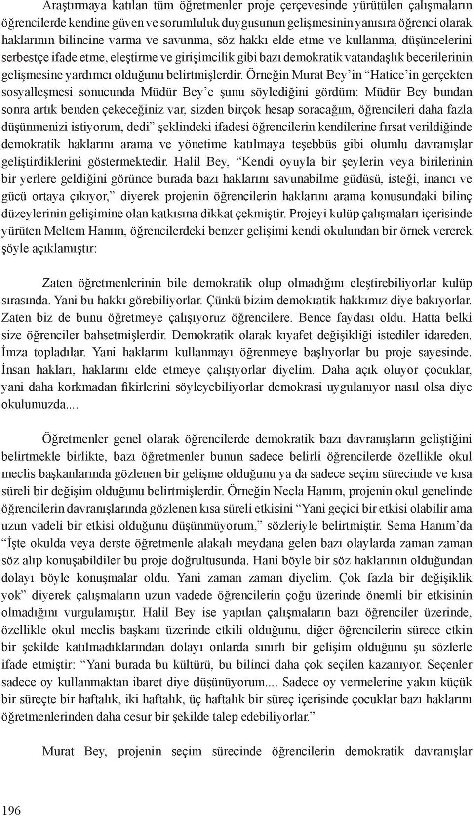 Örneğin Murat Bey in Hatice in gerçekten sosyalleşmesi sonucunda Müdür Bey e şunu söylediğini gördüm: Müdür Bey bundan sonra artık benden çekeceğiniz var, sizden birçok hesap soracağım, öğrencileri