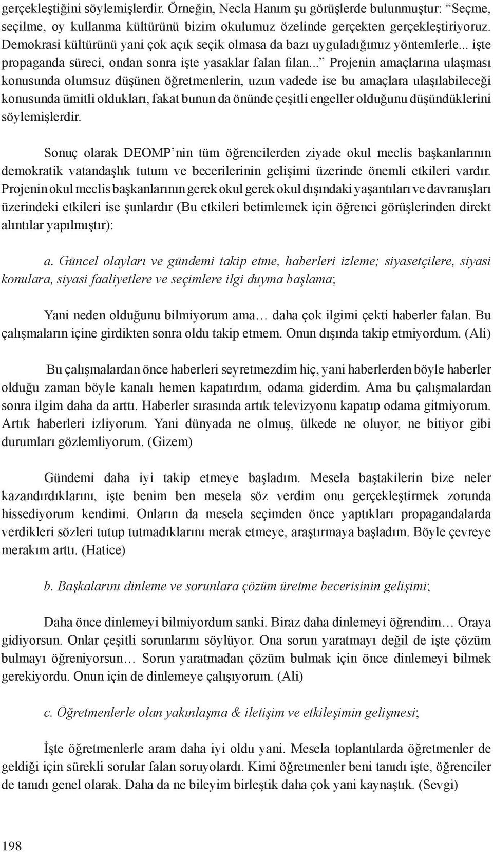 .. Projenin amaçlarına ulaşması konusunda olumsuz düşünen öğretmenlerin, uzun vadede ise bu amaçlara ulaşılabileceği konusunda ümitli oldukları, fakat bunun da önünde çeşitli engeller olduğunu