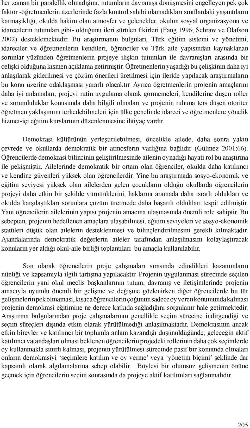 Bu araştırmanın bulguları, Türk eğitim sistemi ve yönetimi, idareciler ve öğretmenlerin kendileri, öğrenciler ve Türk aile yapısından kaynaklanan sorunlar yüzünden öğretmenlerin projeye ilişkin