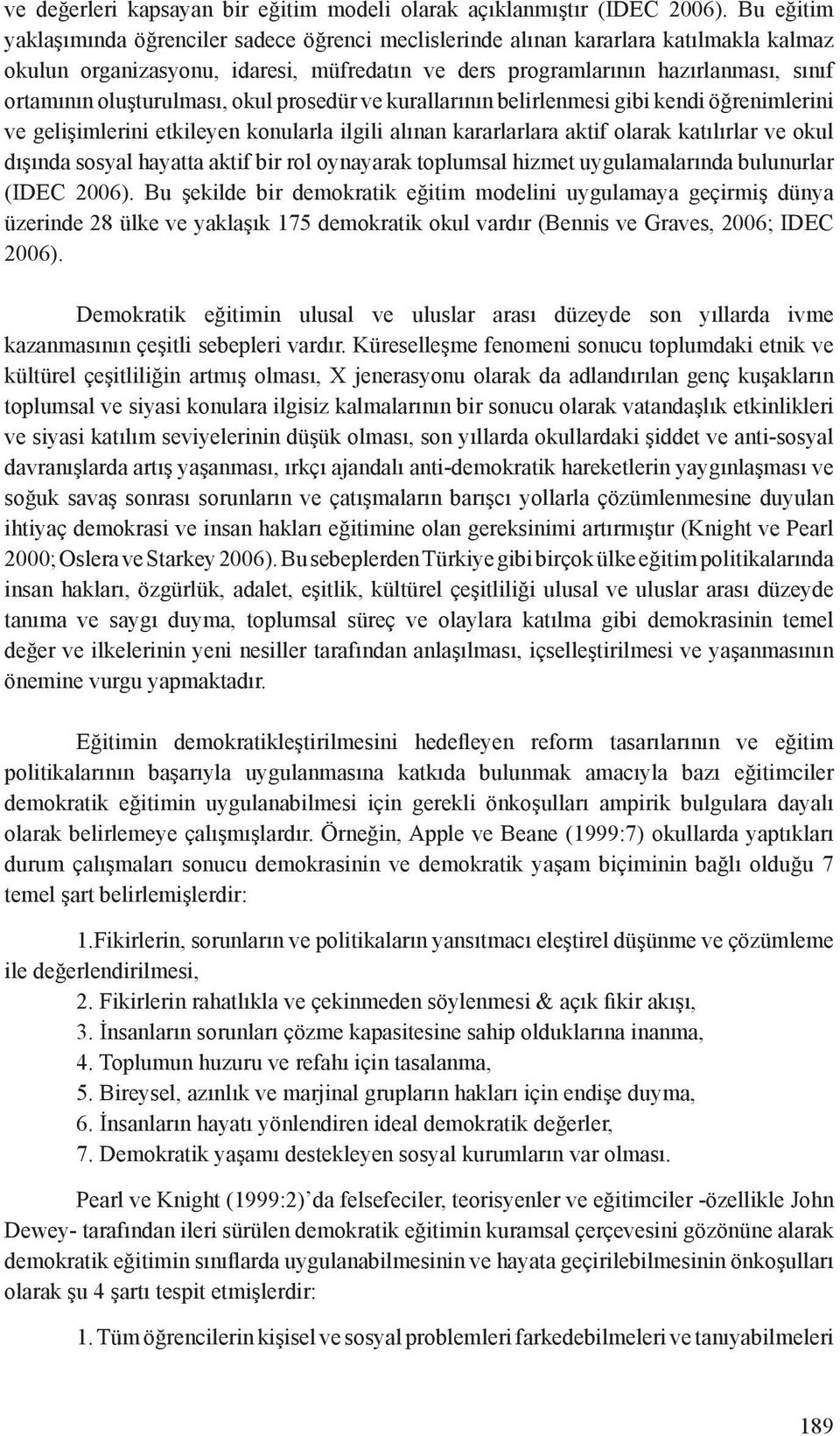 oluşturulması, okul prosedür ve kurallarının belirlenmesi gibi kendi öğrenimlerini ve gelişimlerini etkileyen konularla ilgili alınan kararlarlara aktif olarak katılırlar ve okul dışında sosyal