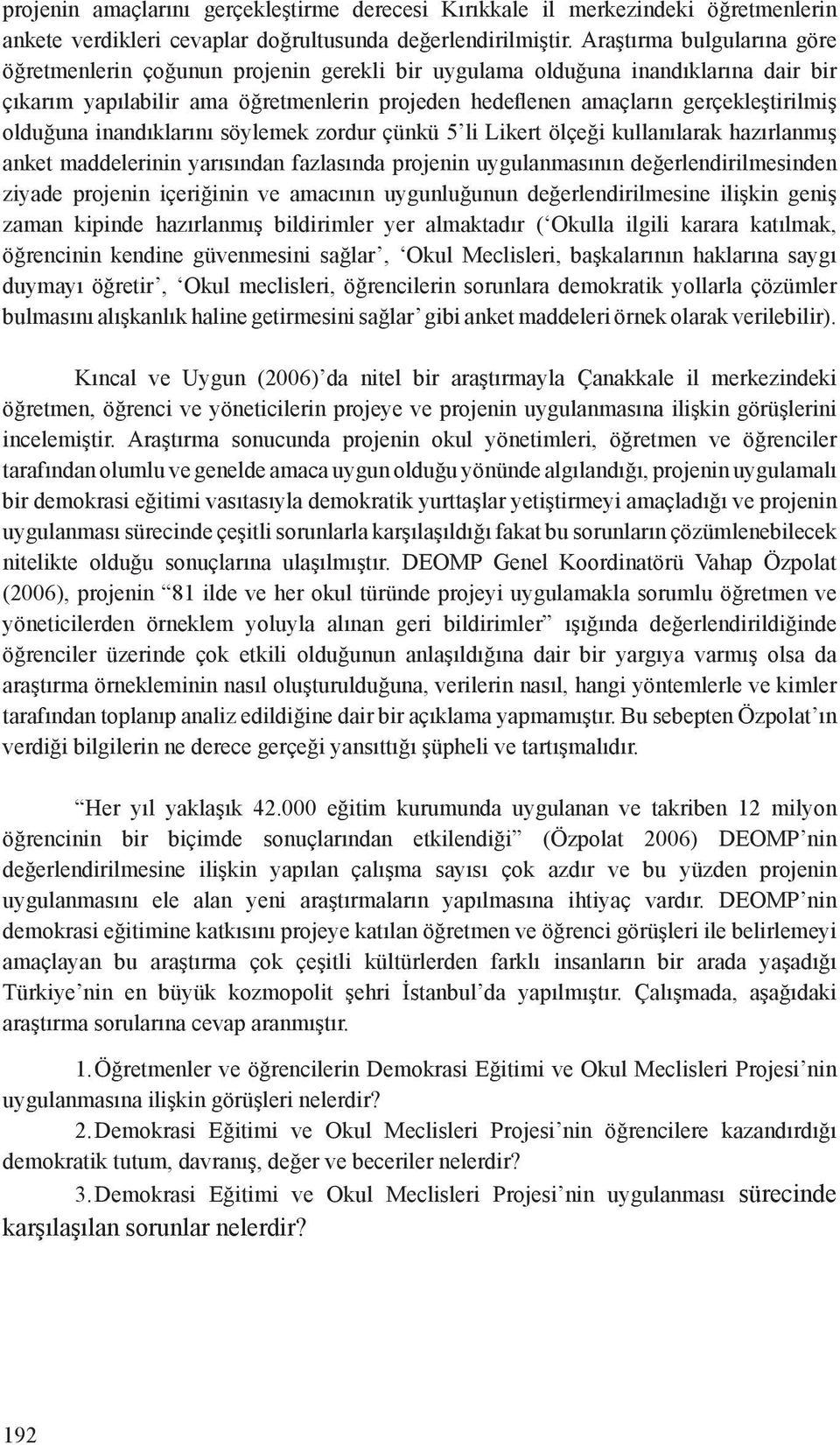 olduğuna inandıklarını söylemek zordur çünkü 5 li Likert ölçeği kullanılarak hazırlanmış anket maddelerinin yarısından fazlasında projenin uygulanmasının değerlendirilmesinden ziyade projenin