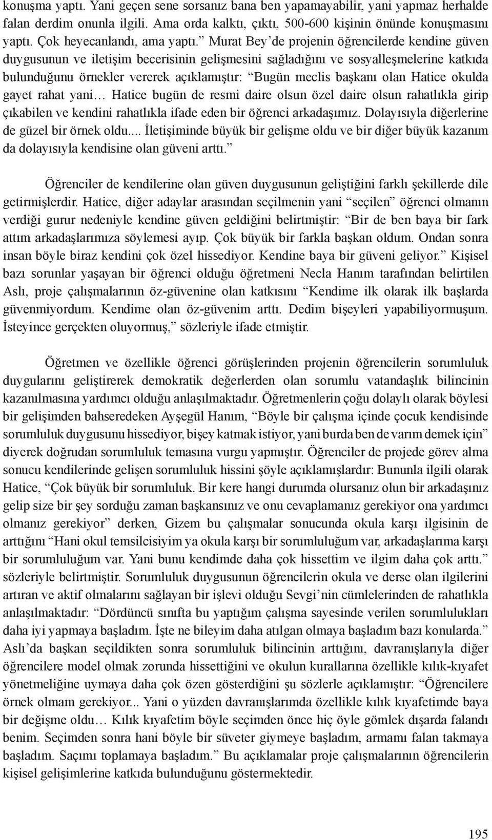 Murat Bey de projenin öğrencilerde kendine güven duygusunun ve iletişim becerisinin gelişmesini sağladığını ve sosyalleşmelerine katkıda bulunduğunu örnekler vererek açıklamıştır: Bugün meclis