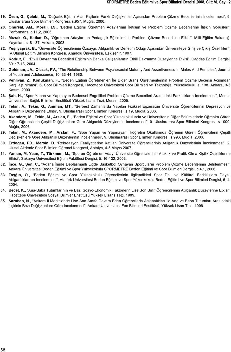 , Beden Eğitimi Öğretmen Adaylarının İletişim ve Problem Çözme Becerilerine İlişkin Görüşleri, Performans, c.11,2, 2005. 21. Mızrak, O., Katkat, D.