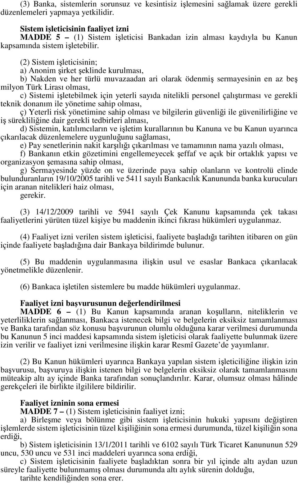 (2) Sistem işleticisinin; a) Anonim şirket şeklinde kurulması, b) Nakden ve her türlü muvazaadan ari olarak ödenmiş sermayesinin en az beş milyon Türk Lirası olması, c) Sistemi işletebilmek için