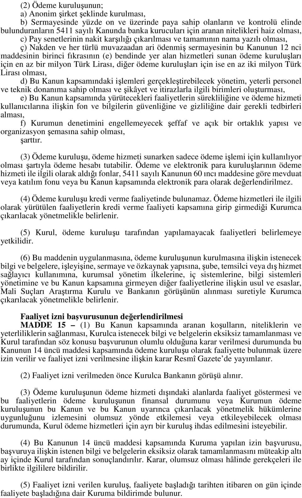 maddesinin birinci fıkrasının (e) bendinde yer alan hizmetleri sunan ödeme kuruluşları için en az bir milyon Türk Lirası, diğer ödeme kuruluşları için ise en az iki milyon Türk Lirası olması, d) Bu