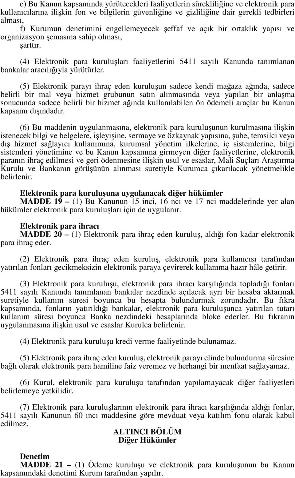 (4) Elektronik para kuruluşları faaliyetlerini 5411 sayılı Kanunda tanımlanan bankalar aracılığıyla yürütürler.