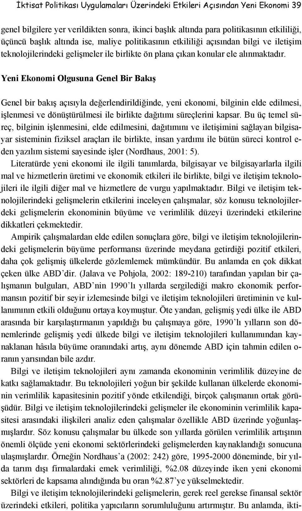 Yeni Ekonomi Olgusuna Genel Bir Bakış Genel bir bakış açısıyla değerlendirildiğinde, yeni ekonomi, bilginin elde edilmesi, işlenmesi ve dönüştürülmesi ile birlikte dağıtımı süreçlerini kapsar.