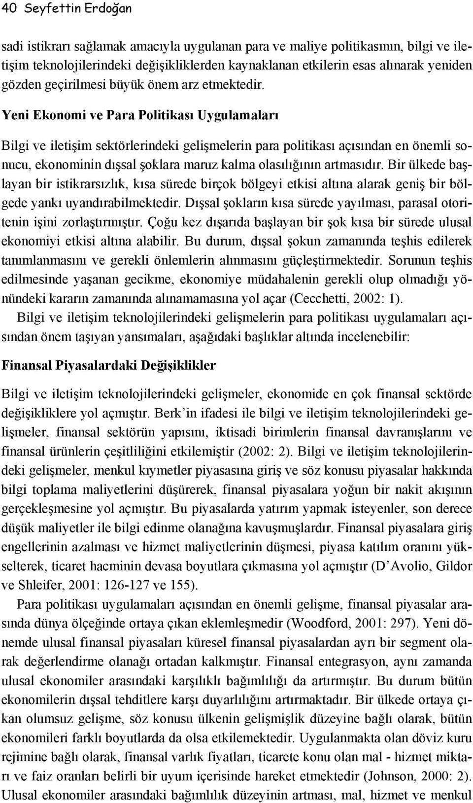 Yeni Ekonomi ve Para Politikası Uygulamaları Bilgi ve iletişim sektörlerindeki gelişmelerin para politikası açısından en önemli sonucu, ekonominin dışsal şoklara maruz kalma olasılığının artmasıdır.