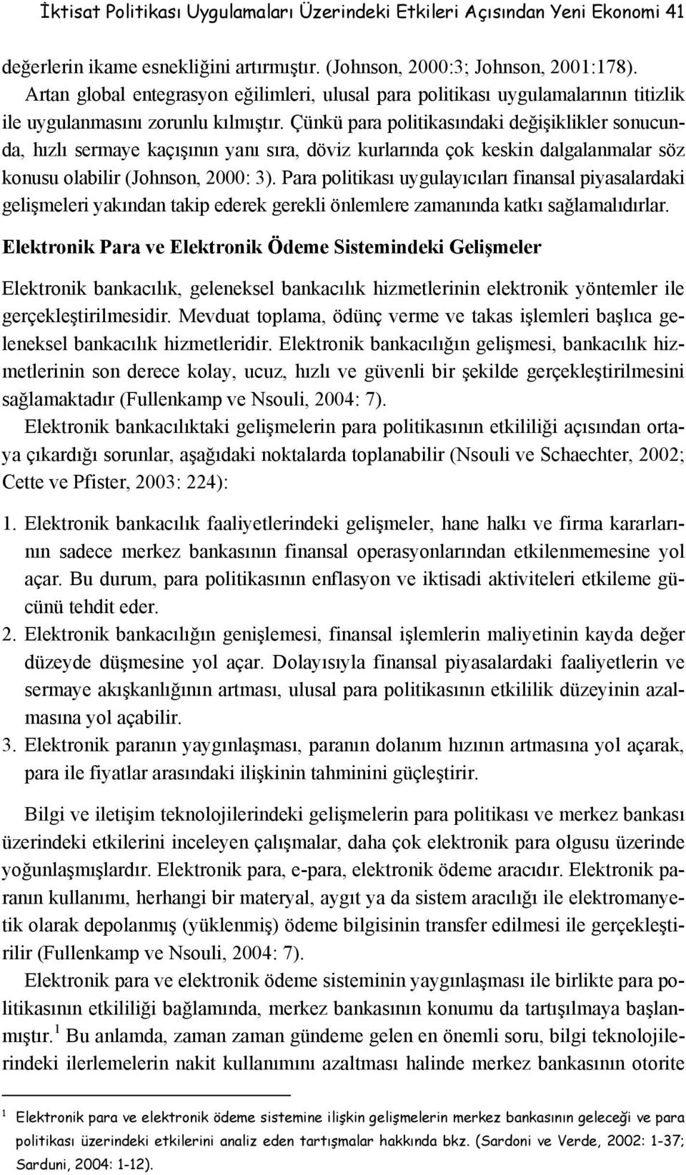 Çünkü para politikasındaki değişiklikler sonucunda, hızlı sermaye kaçışının yanı sıra, döviz kurlarında çok keskin dalgalanmalar söz konusu olabilir (Johnson, 2000: 3).