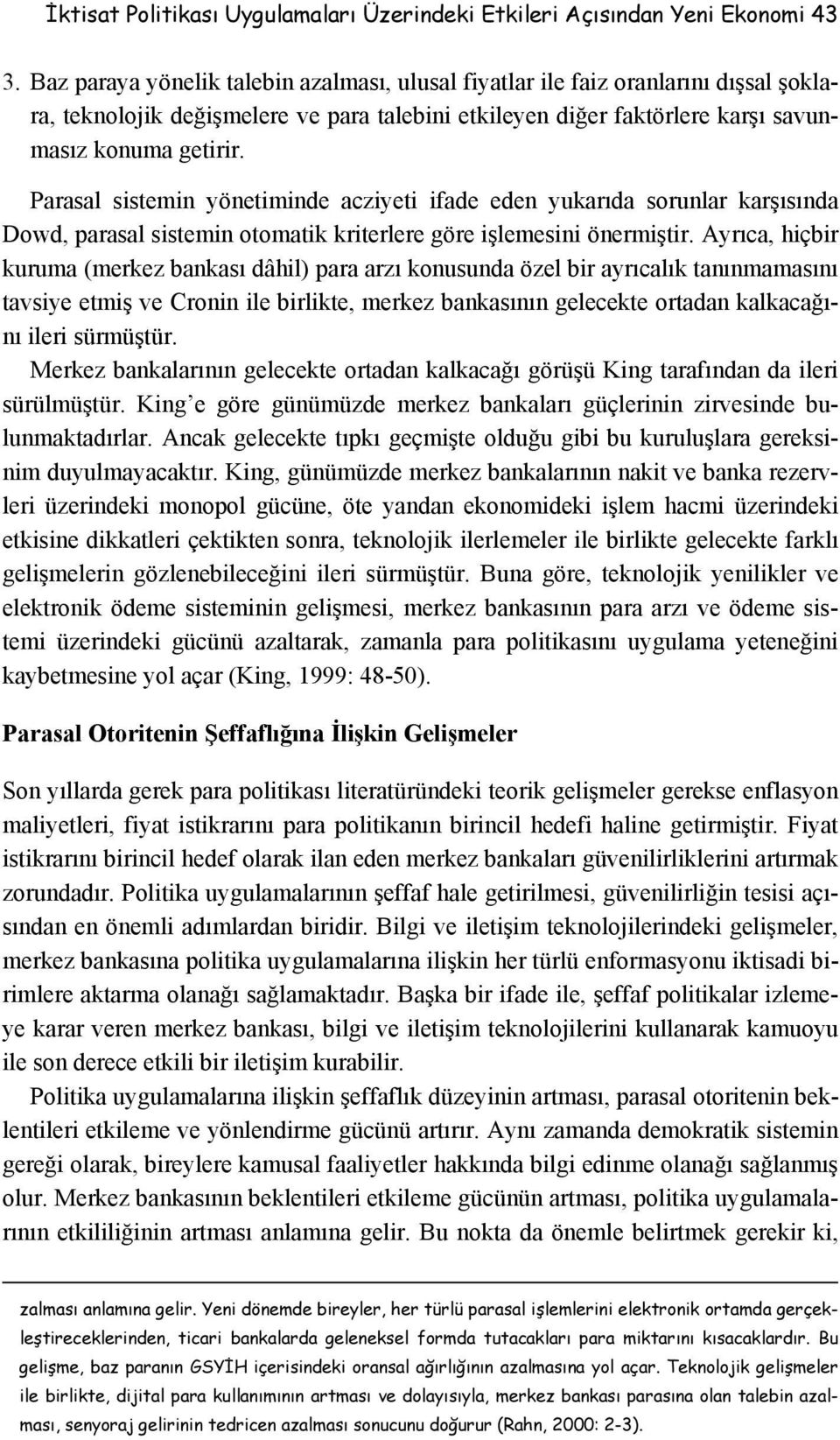 Parasal sistemin yönetiminde acziyeti ifade eden yukarıda sorunlar karşısında Dowd, parasal sistemin otomatik kriterlere göre işlemesini önermiştir.