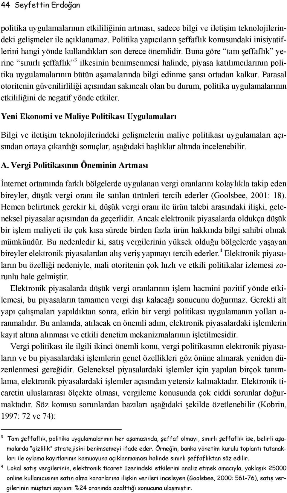 Buna göre tam şeffaflık yerine sınırlı şeffaflık 3 ilkesinin benimsenmesi halinde, piyasa katılımcılarının politika uygulamalarının bütün aşamalarında bilgi edinme şansı ortadan kalkar.