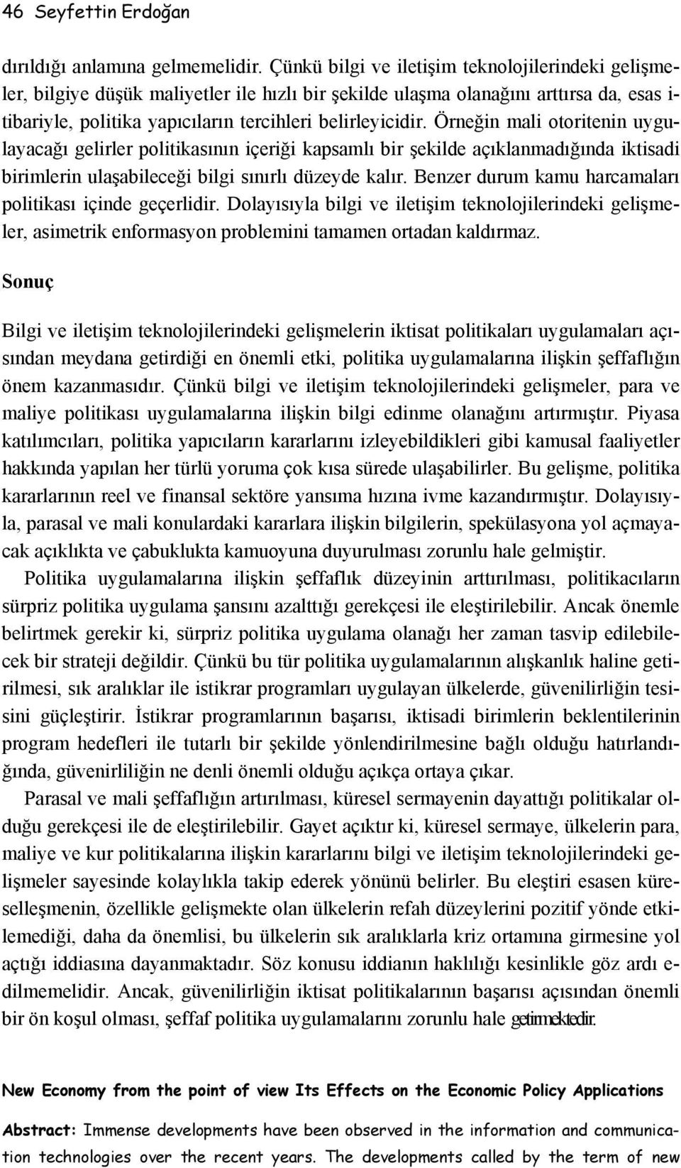 Örneğin mali otoritenin uygulayacağı gelirler politikasının içeriği kapsamlı bir şekilde açıklanmadığında iktisadi birimlerin ulaşabileceği bilgi sınırlı düzeyde kalır.