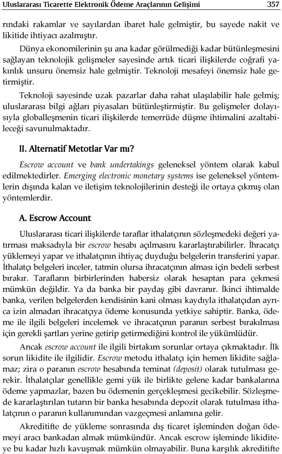 Teknoloji mesafeyi önemsiz hale getirmiştir. Teknoloji sayesinde uzak pazarlar daha rahat ulaşılabilir hale gelmiş; uluslararası bilgi ağları piyasaları bütünleştirmiştir.