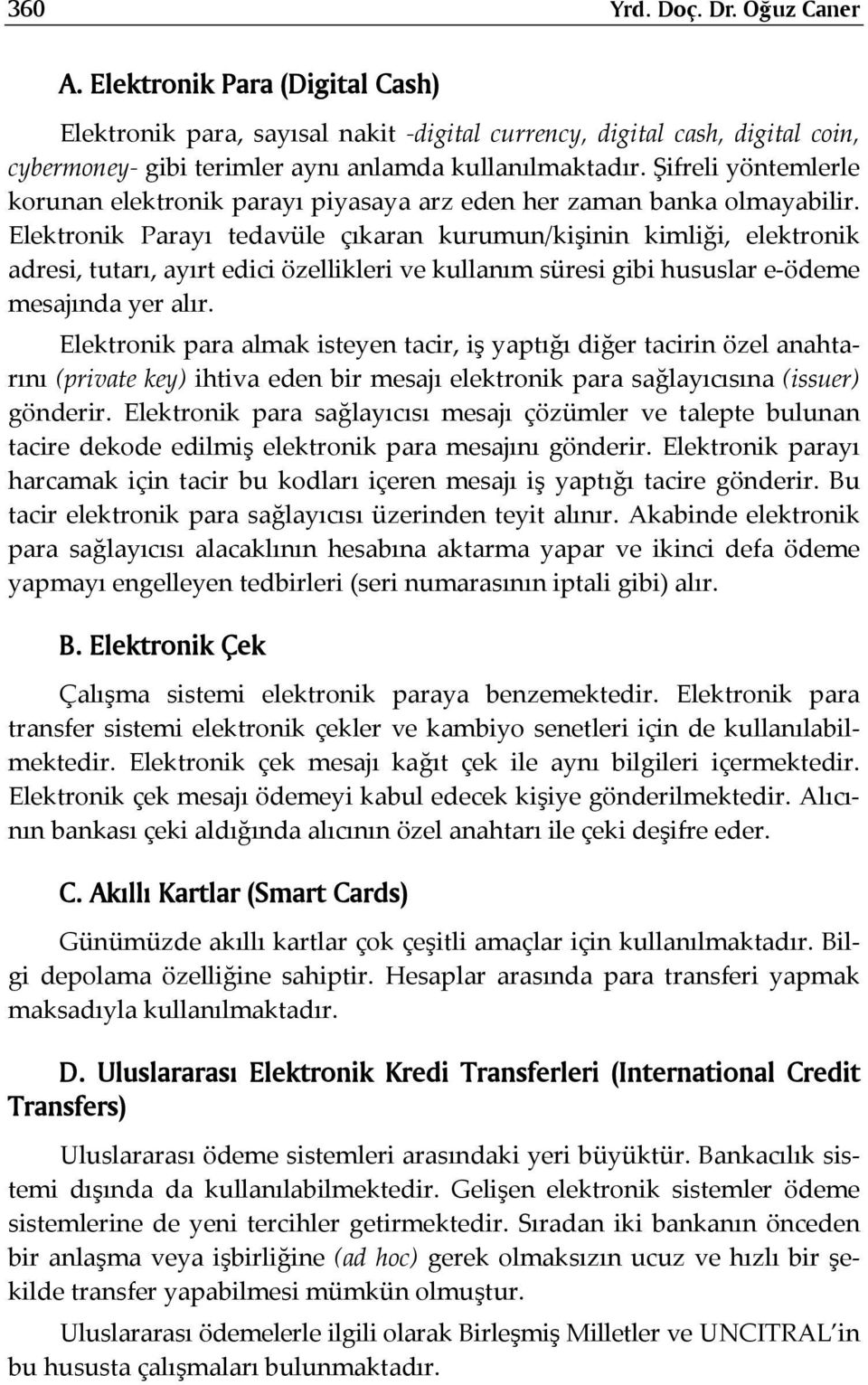 Elektronik Parayı tedavüle çıkaran kurumun/kişinin kimliği, elektronik adresi, tutarı, ayırt edici özellikleri ve kullanım süresi gibi hususlar e-ödeme mesajında yer alır.