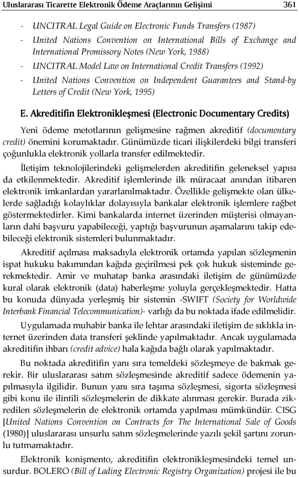 York, 1995) E. Akreditifin Elektronikleşmesi (Electronic Documentary Credits) Yeni ödeme metotlarının gelişmesine rağmen akreditif (documentary credit) önemini korumaktadır.