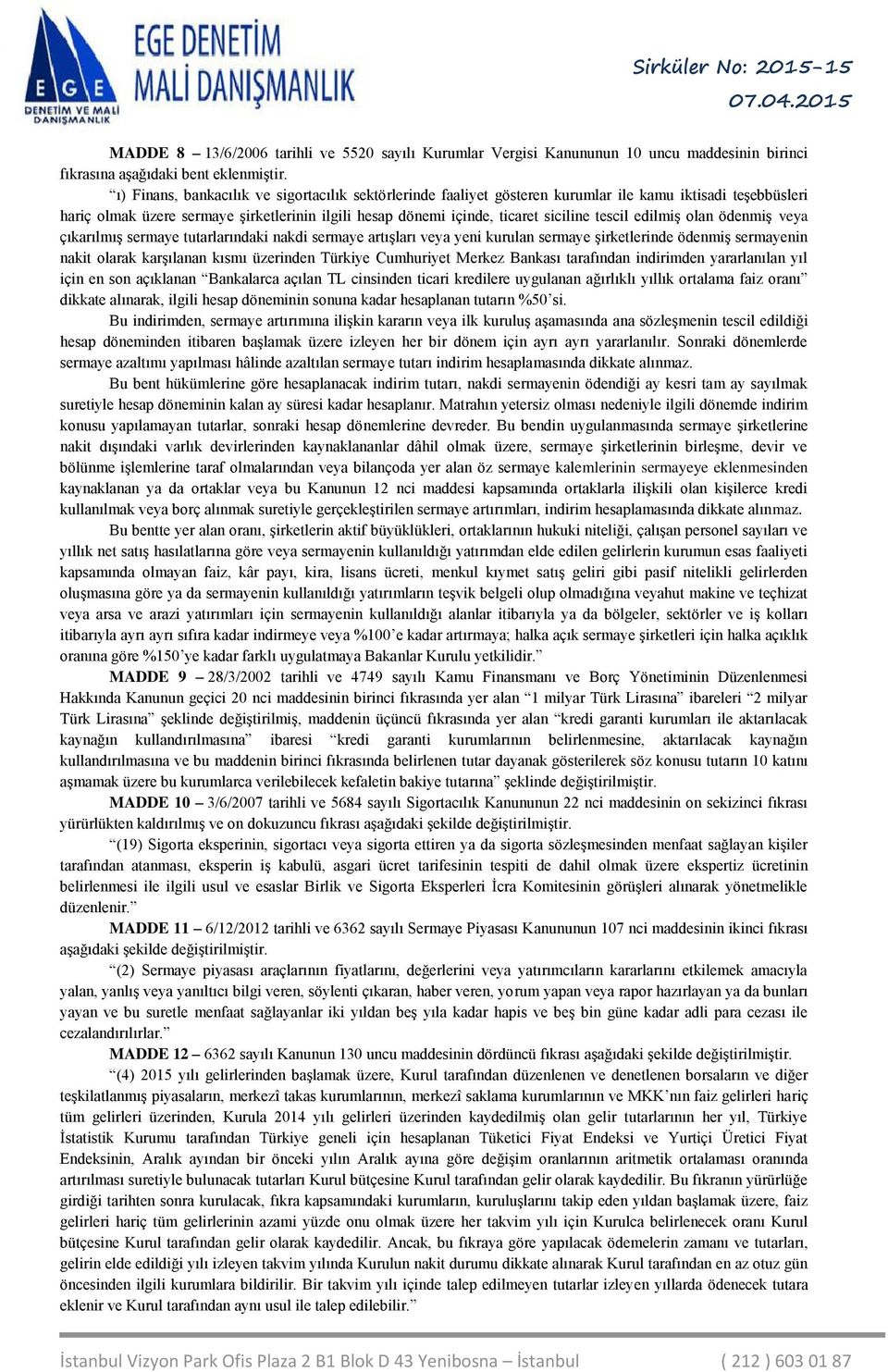 tescil edilmiş olan ödenmiş veya çıkarılmış sermaye tutarlarındaki nakdi sermaye artışları veya yeni kurulan sermaye şirketlerinde ödenmiş sermayenin nakit olarak karşılanan kısmı üzerinden Türkiye