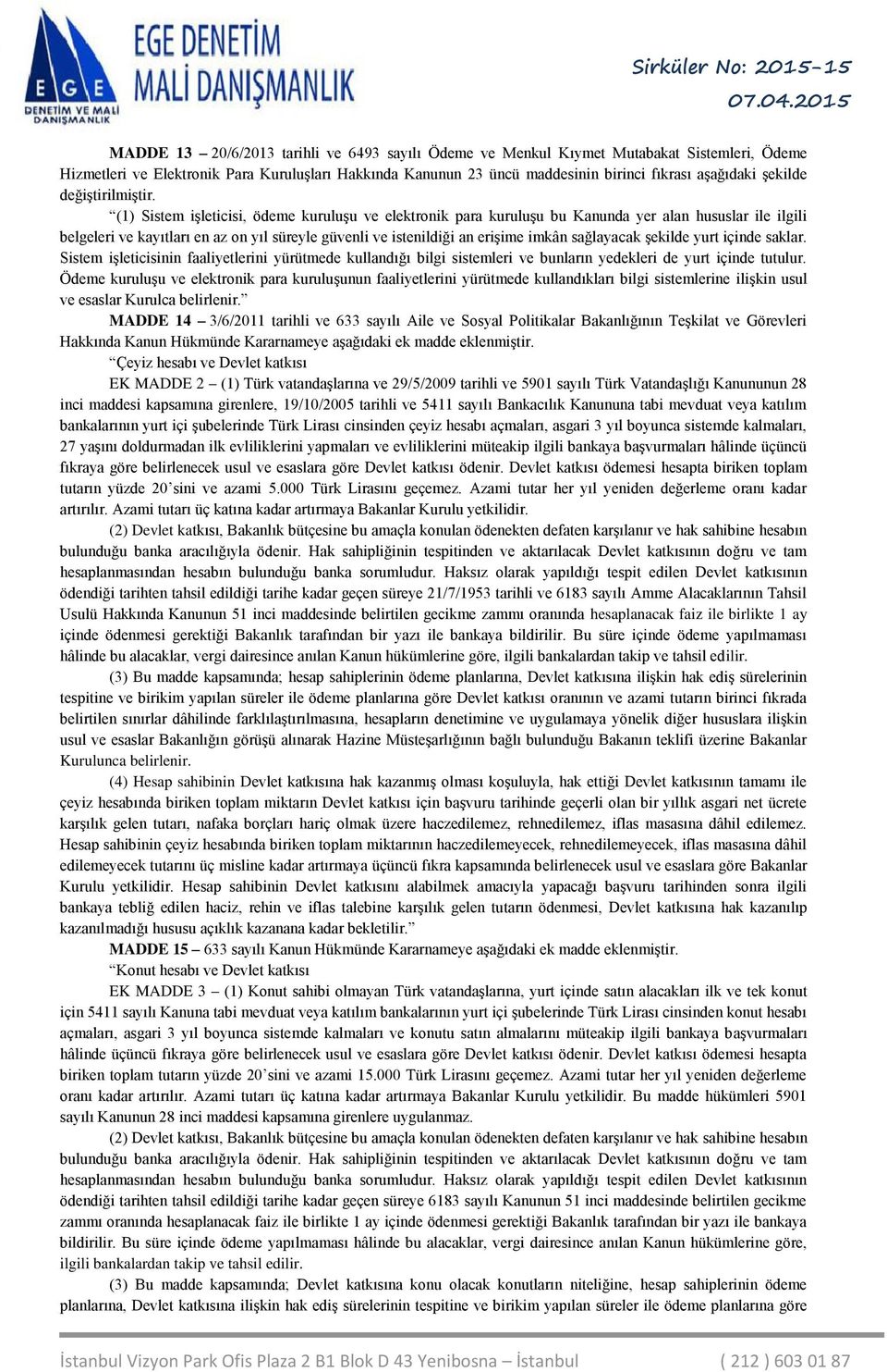 (1) Sistem işleticisi, ödeme kuruluşu ve elektronik para kuruluşu bu Kanunda yer alan hususlar ile ilgili belgeleri ve kayıtları en az on yıl süreyle güvenli ve istenildiği an erişime imkân