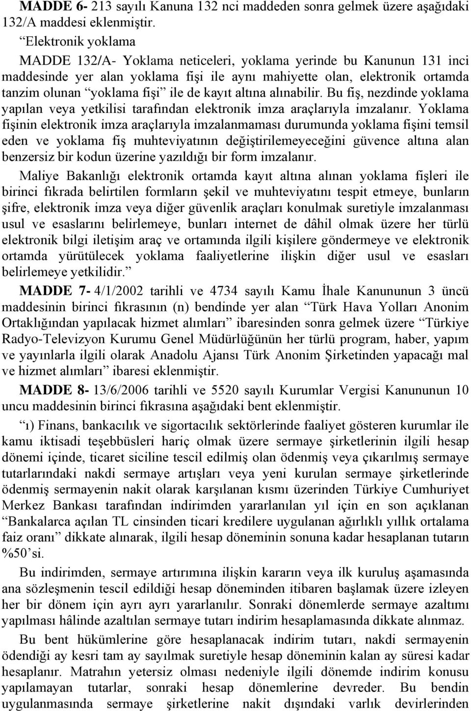 kayıt altına alınabilir. Bu fiģ, nezdinde yoklama yapılan veya yetkilisi tarafından elektronik imza araçlarıyla imzalanır.