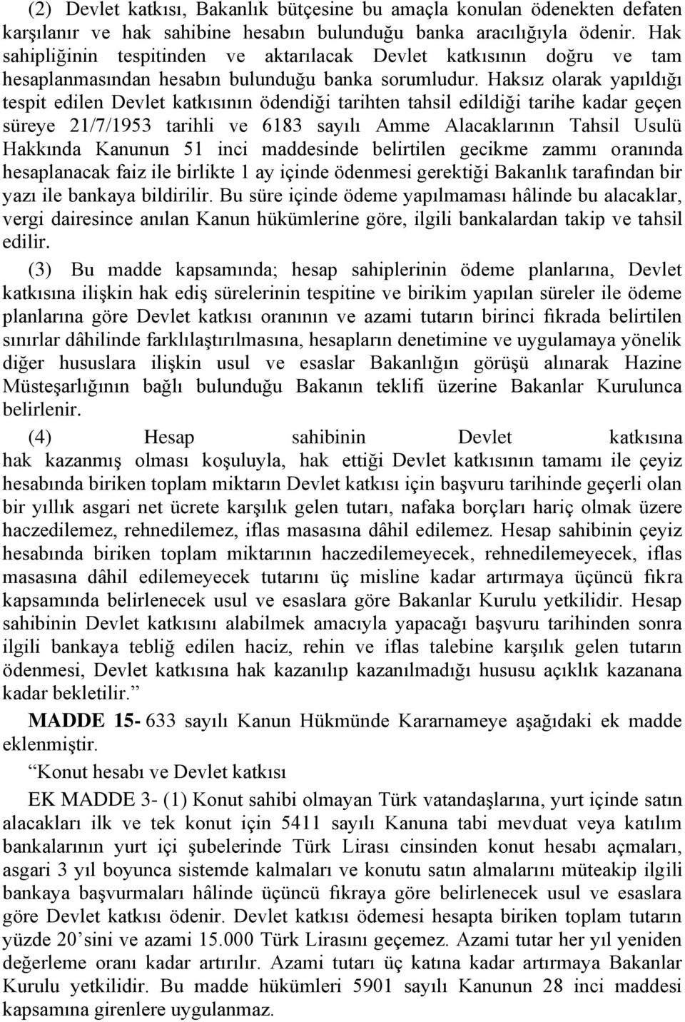 Haksız olarak yapıldığı tespit edilen Devlet katkısının ödendiği tarihten tahsil edildiği tarihe kadar geçen süreye 21/7/1953 tarihli ve 6183 sayılı Amme Alacaklarının Tahsil Usulü Hakkında Kanunun