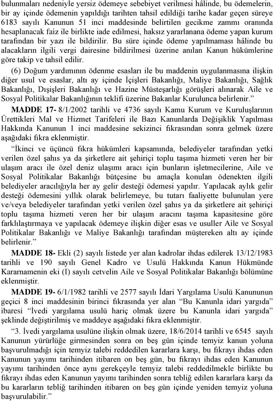 Bu süre içinde ödeme yapılmaması hâlinde bu alacakların ilgili vergi dairesine bildirilmesi üzerine anılan Kanun hükümlerine göre takip ve tahsil edilir.