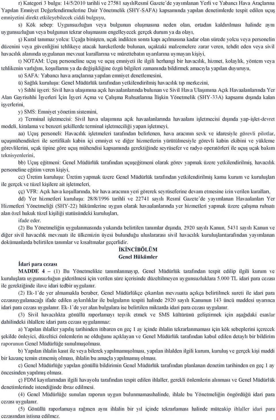 bulgunun tekrar oluşmasını engelleyecek gerçek durum ya da olayı, ş) Kural tanımaz yolcu: Uçağa binişten, uçak indikten sonra kapı açılmasına kadar olan sürede yolcu veya personelin düzenini veya