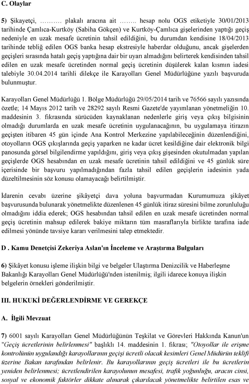 kendisine 18/04/2013 tarihinde tebliğ edilen OGS banka hesap ekstresiyle haberdar olduğunu, ancak gişelerden geçişleri sırasında hatalı geçiş yaptığına dair bir uyarı almadığını belirterek