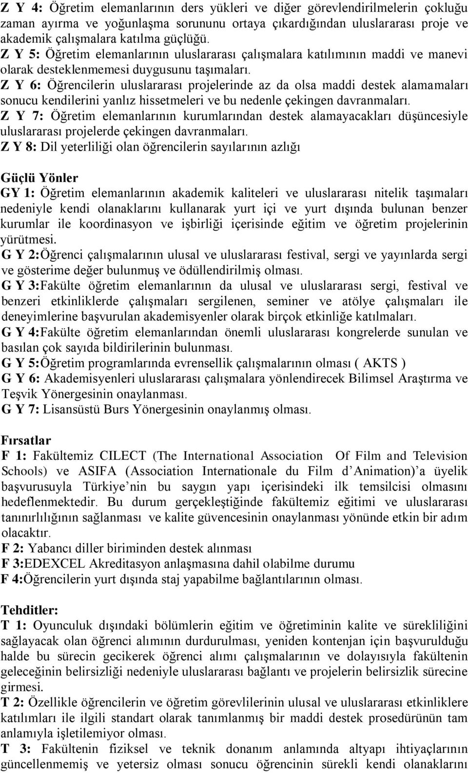 Z Y 6: Öğrencilerin uluslararası projelerinde az da olsa maddi destek alamamaları sonucu kendilerini yanlız hissetmeleri ve bu nedenle çekingen davranmaları.