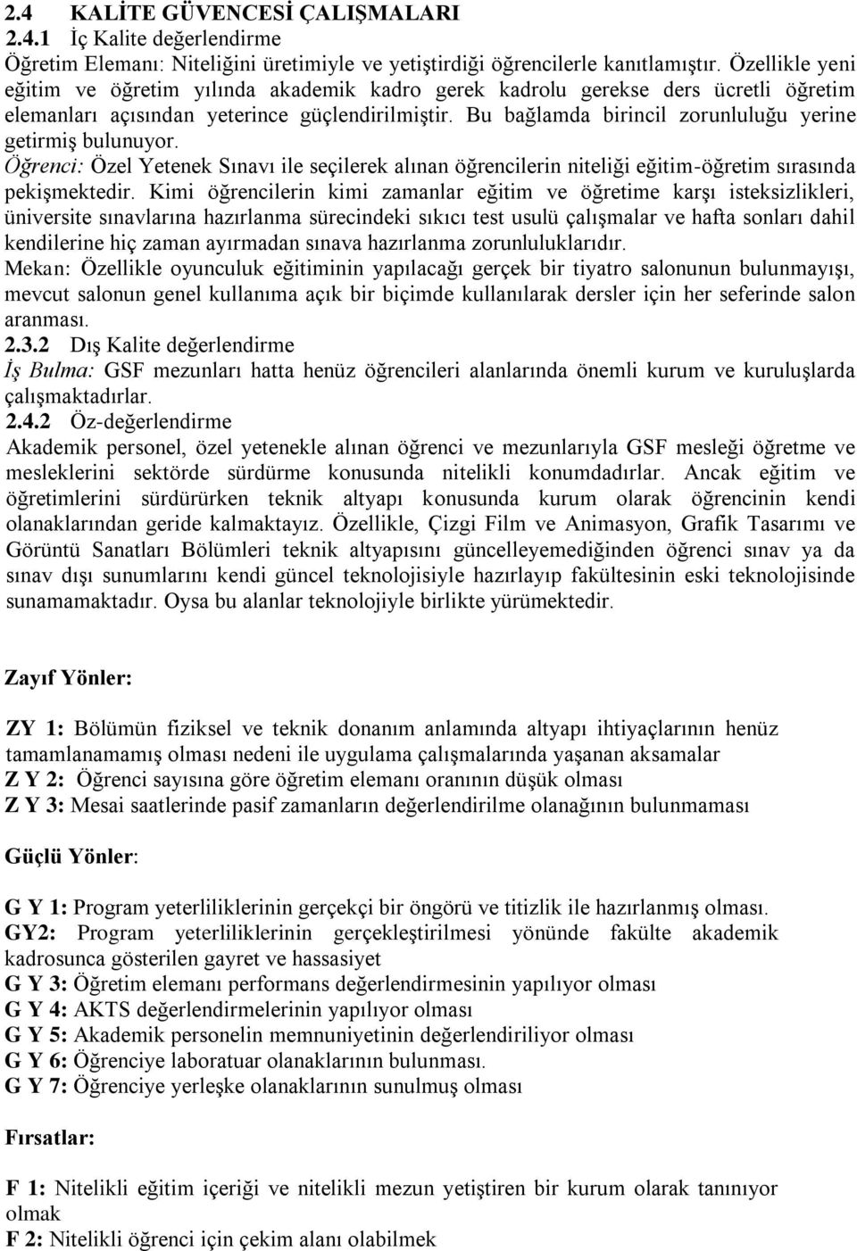 Bu bağlamda birincil zorunluluğu yerine getirmiş bulunuyor. Öğrenci: Özel Yetenek Sınavı ile seçilerek alınan öğrencilerin niteliği eğitim-öğretim sırasında pekişmektedir.