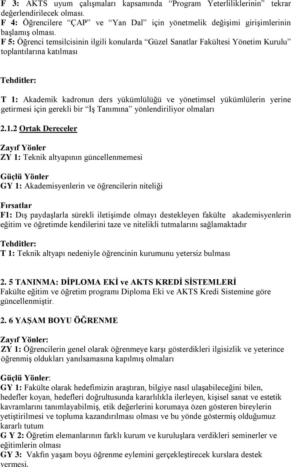 gerekli bir İş Tanımına yönlendiriliyor olmaları ZY 1: Teknik altyapının güncellenmemesi GY 1: Akademisyenlerin ve öğrencilerin niteliği F1: Dış paydaşlarla sürekli iletişimde olmayı destekleyen