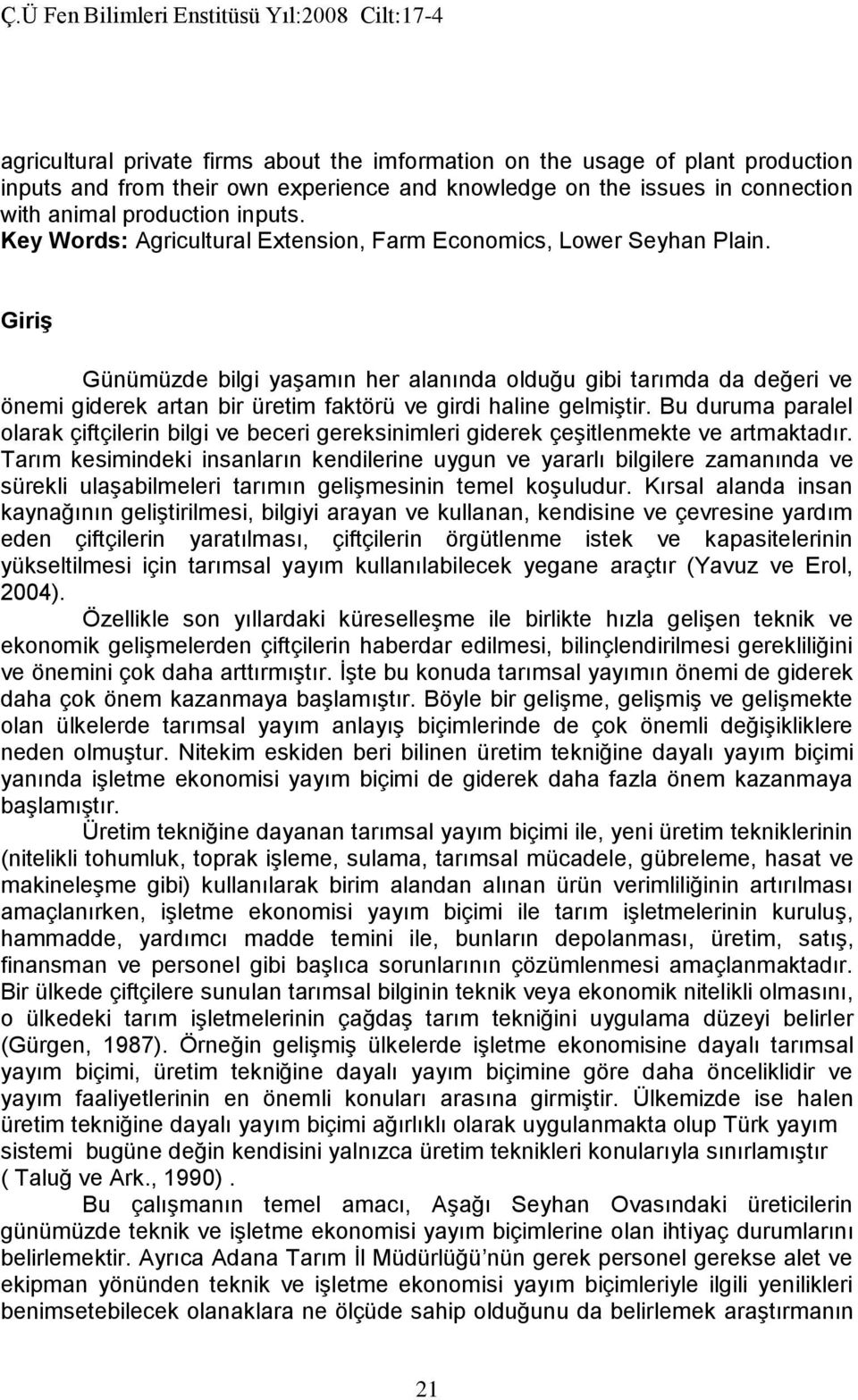 Giriş Günümüzde bilgi yaşamın her alanında olduğu gibi tarımda da değeri ve önemi giderek artan bir üretim faktörü ve girdi haline gelmiştir.