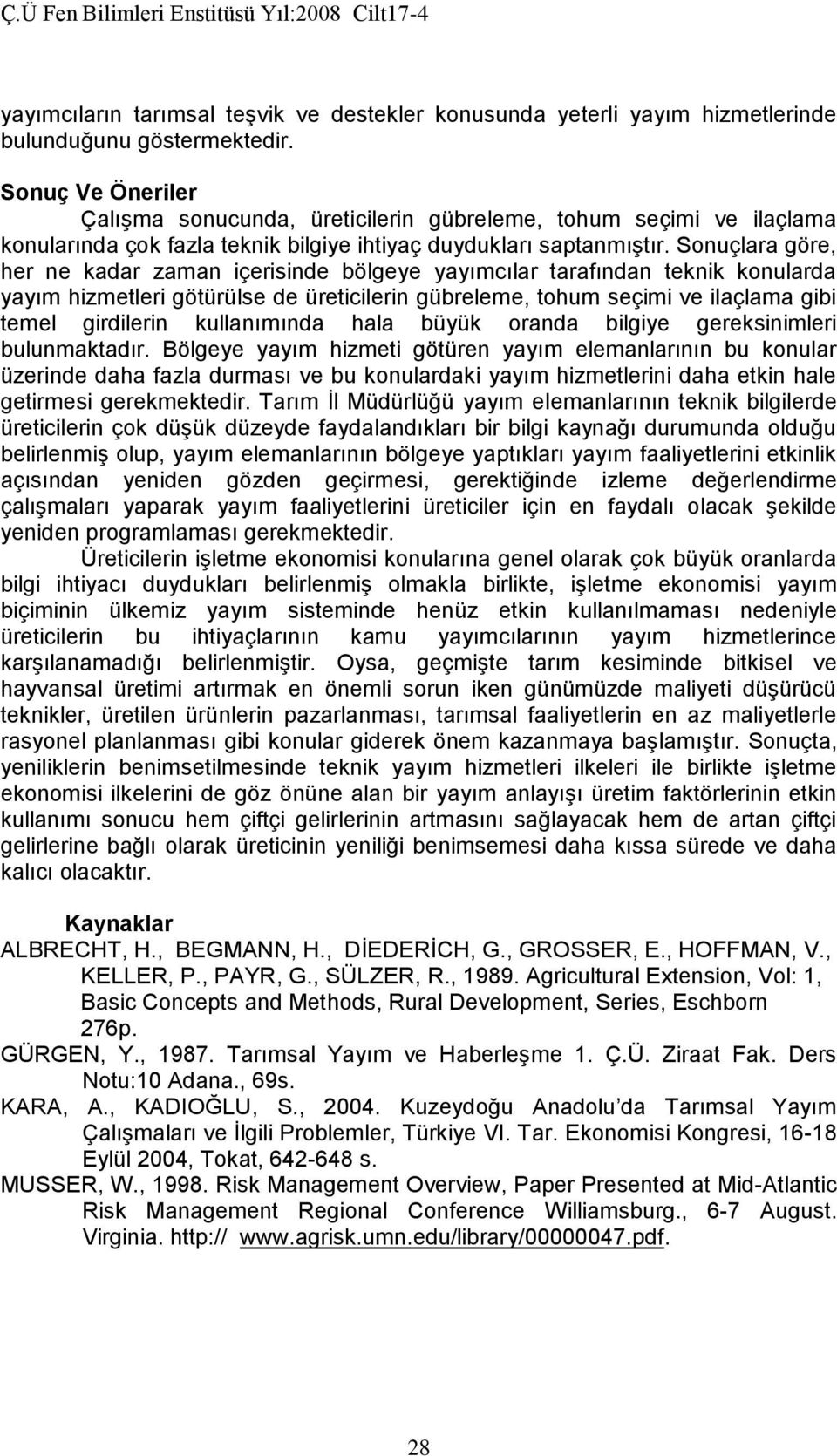 Sonuçlara göre, her ne kadar zaman içerisinde bölgeye yayımcılar tarafından teknik konularda yayım hizmetleri götürülse de üreticilerin gübreleme, tohum seçimi ve ilaçlama gibi temel girdilerin