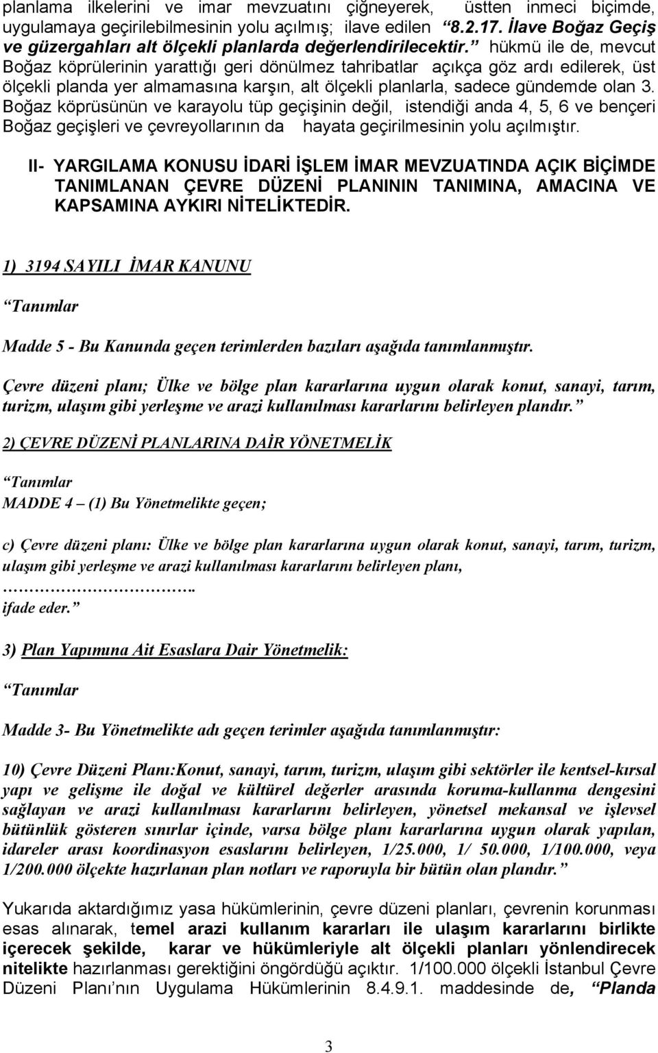 hükmü ile de, mevcut Boğaz köprülerinin yarattığı geri dönülmez tahribatlar açıkça göz ardı edilerek, üst ölçekli planda yer almamasına karşın, alt ölçekli planlarla, sadece gündemde olan 3.