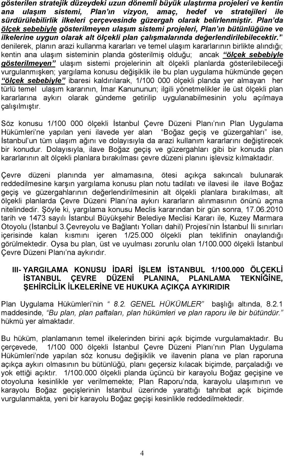 denilerek, planın arazi kullanma kararları ve temel ulaşım kararlarının birlikte alındığı; kentin ana ulaşım sisteminin planda gösterilmiş olduğu; ancak ölçek sebebiyle gösterilmeyen ulaşım sistemi