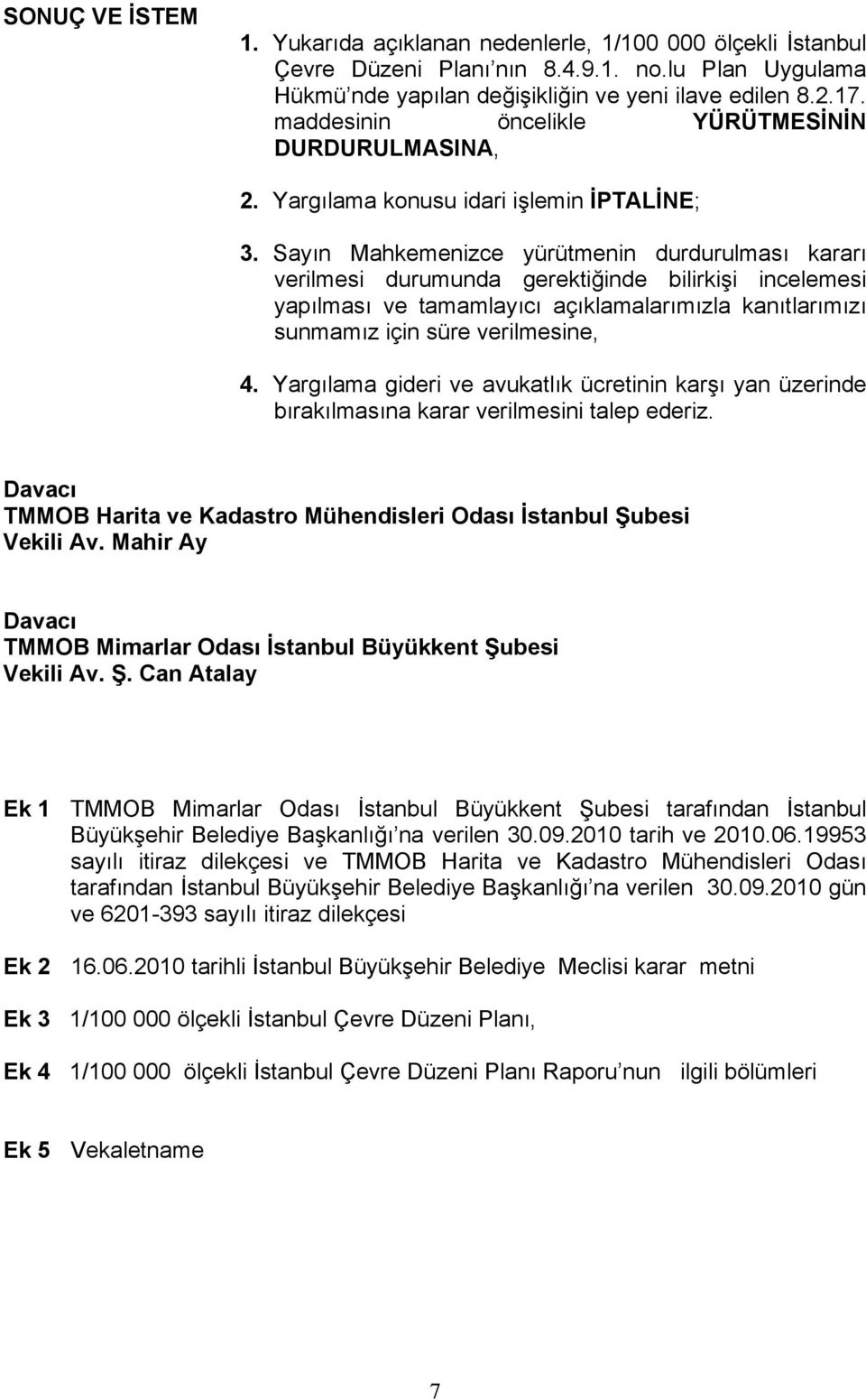 Sayın Mahkemenizce yürütmenin durdurulması kararı verilmesi durumunda gerektiğinde bilirkişi incelemesi yapılması ve tamamlayıcı açıklamalarımızla kanıtlarımızı sunmamız için süre verilmesine, 4.