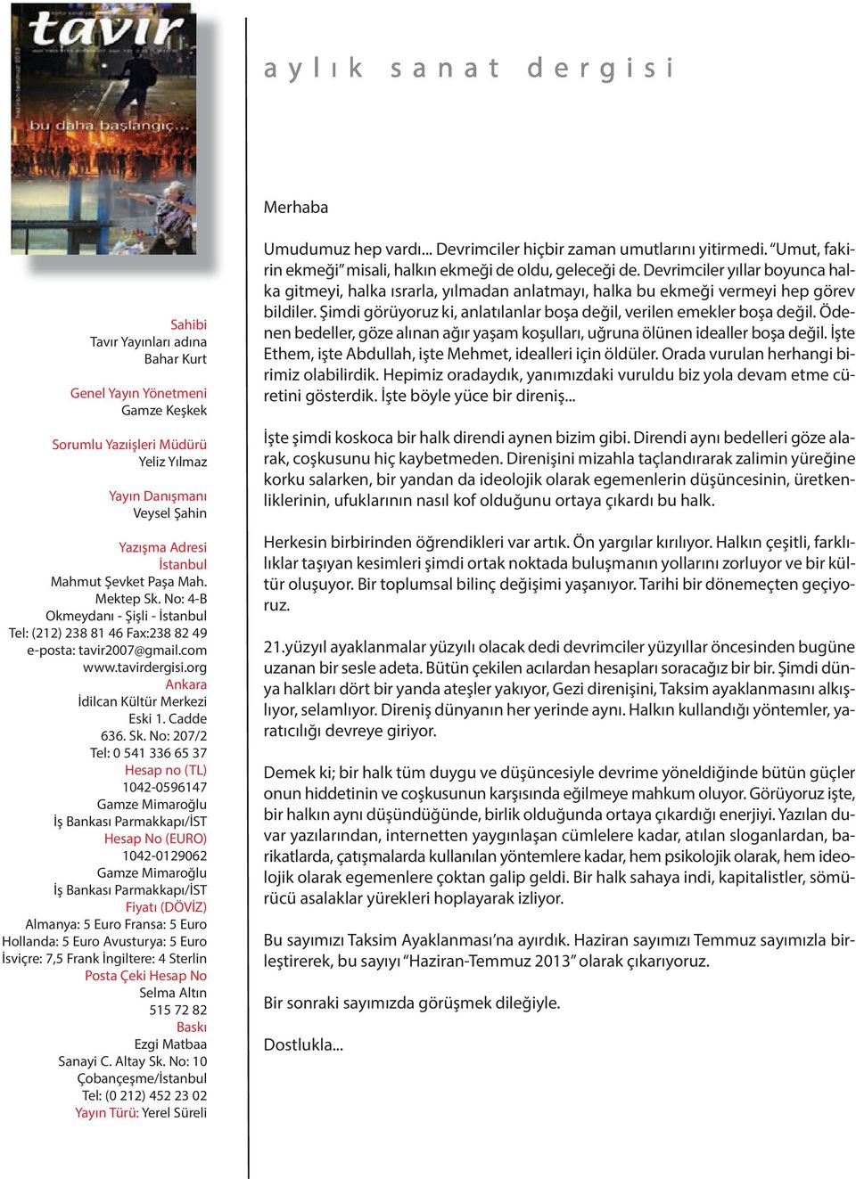 No: 4-B Okmeydanı - Şişli - İstanbul Tel: (212) 238 81 46 Fax:238 82 49 e-posta: tavir2007@gmail.com www.tavirdergisi.org Ankara İdilcan Kültür Merkezi Eski 1. Cadde 636. Sk.