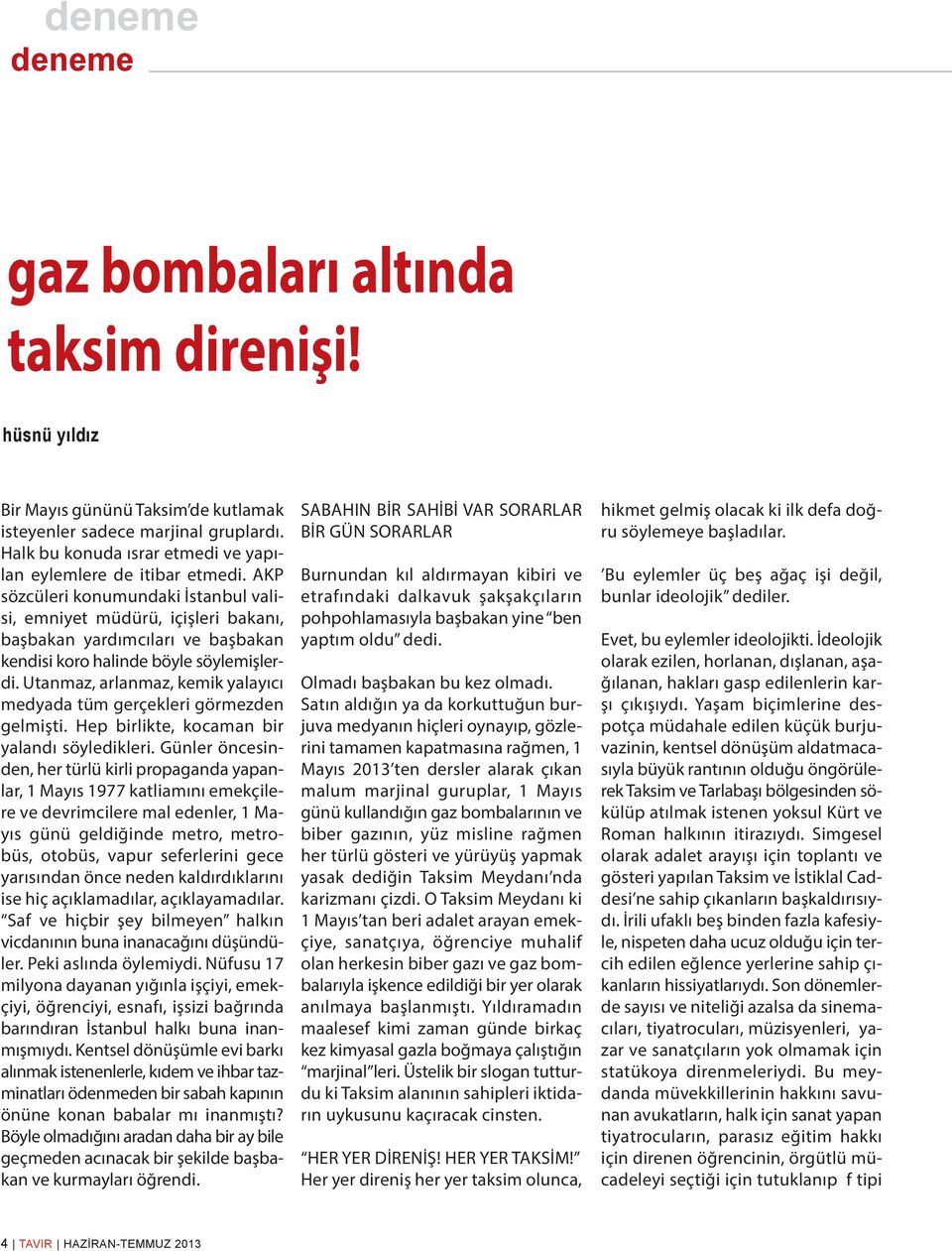 AKP sözcüleri konumundaki İstanbul valisi, emniyet müdürü, içişleri bakanı, başbakan yardımcıları ve başbakan kendisi koro halinde böyle söylemişlerdi.