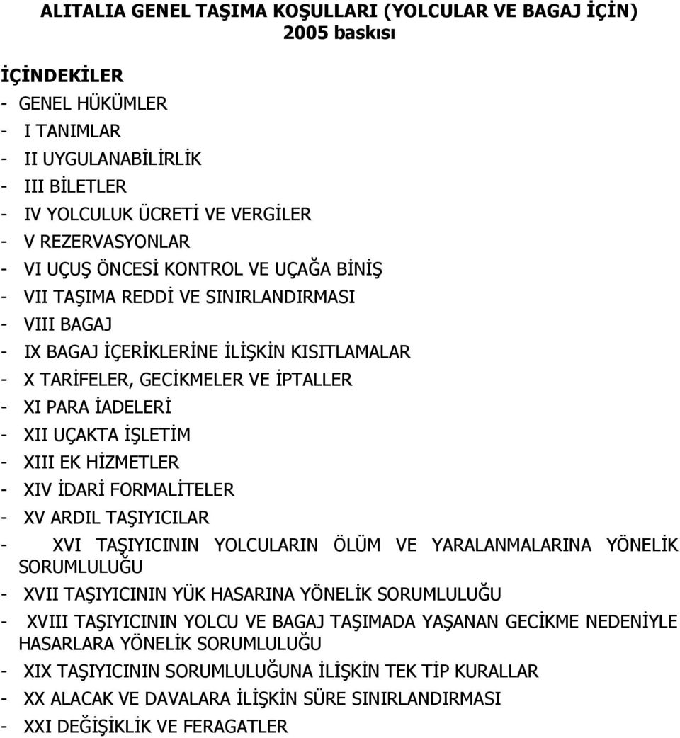 İADELERİ - XII UÇAKTA İŞLETİM - XIII EK HİZMETLER - XIV İDARİ FORMALİTELER - XV ARDIL TAŞIYICILAR - XVI TAŞIYICININ YOLCULARIN ÖLÜM VE YARALANMALARINA YÖNELİK SORUMLULUĞU - XVII TAŞIYICININ YÜK