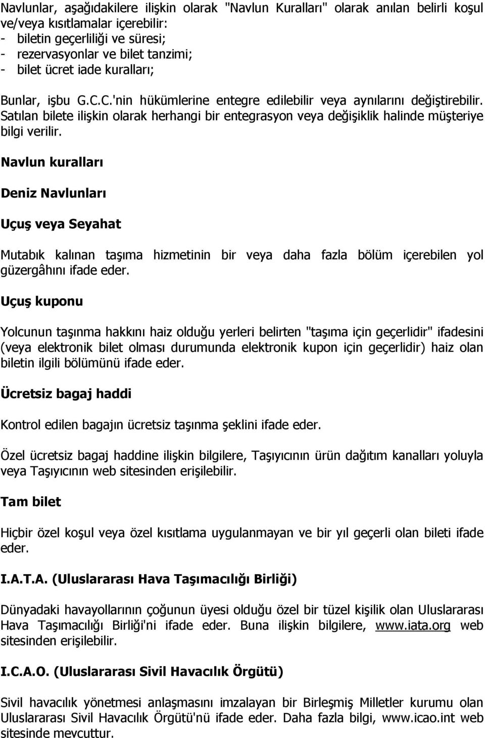 Satılan bilete ilişkin olarak herhangi bir entegrasyon veya değişiklik halinde müşteriye bilgi verilir.