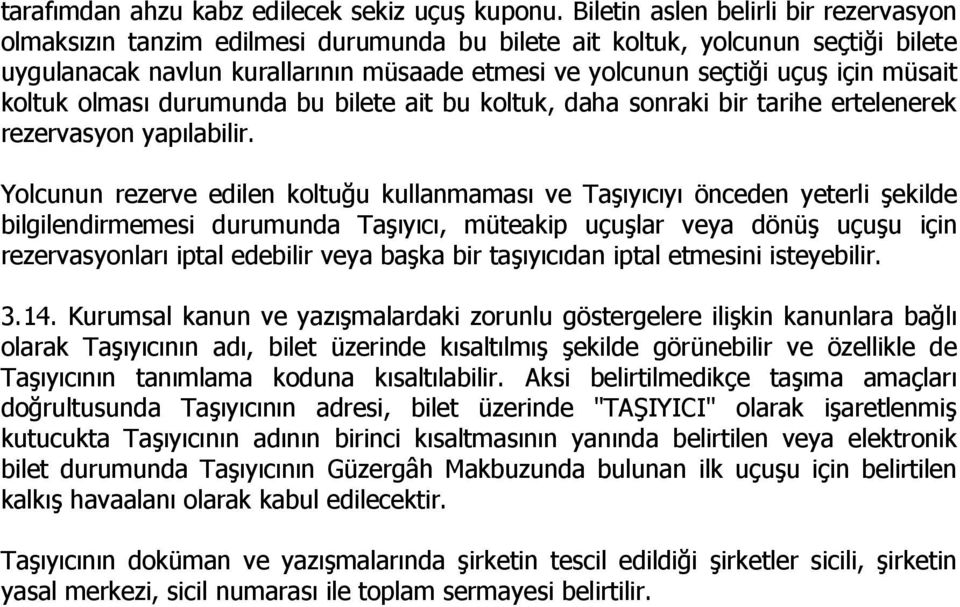 müsait koltuk olması durumunda bu bilete ait bu koltuk, daha sonraki bir tarihe ertelenerek rezervasyon yapılabilir.