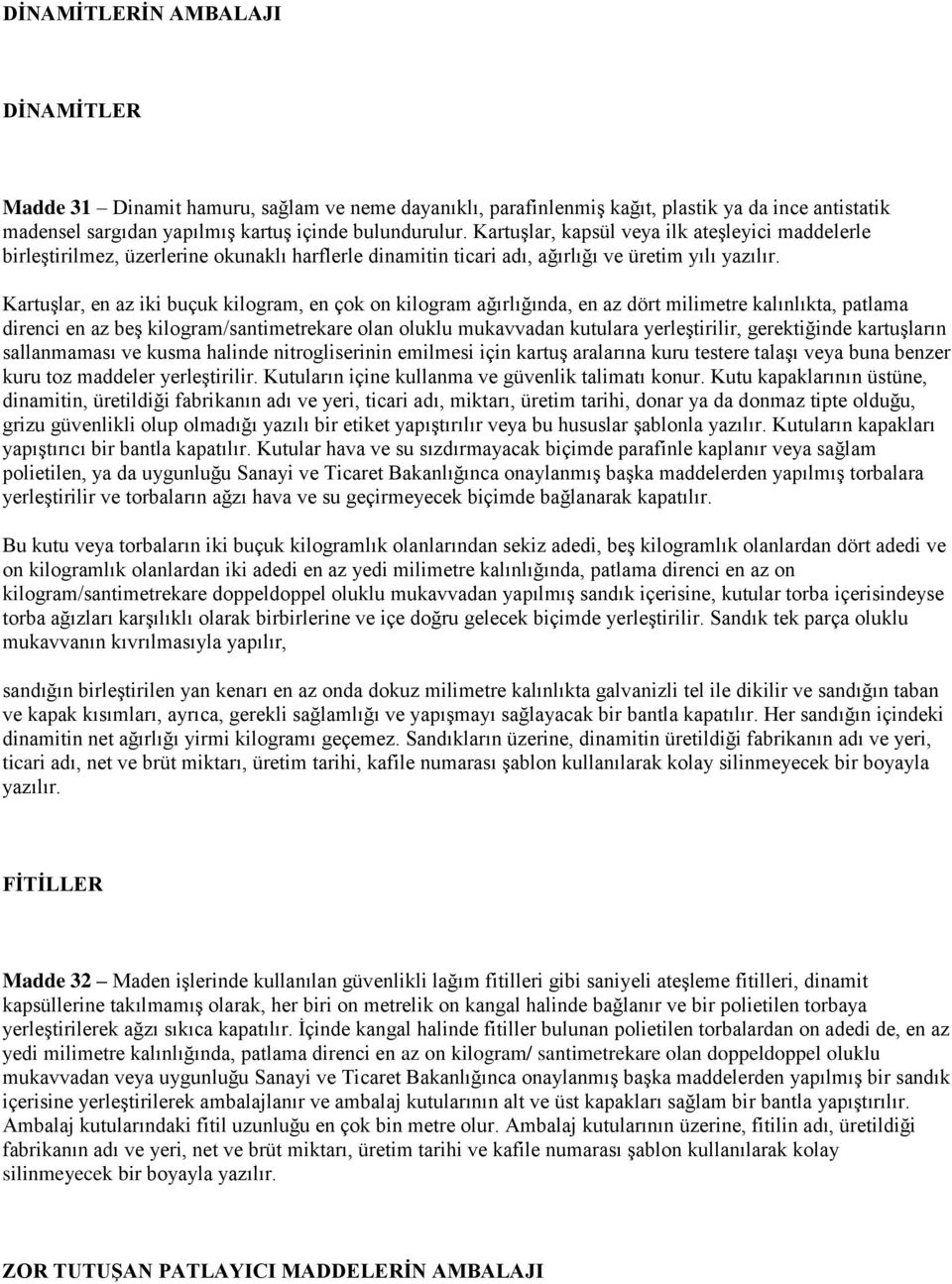 Kartuşlar, en az iki buçuk kilogram, en çok on kilogram ağırlığında, en az dört milimetre kalınlıkta, patlama direnci en az beş kilogram/santimetrekare olan oluklu mukavvadan kutulara yerleştirilir,