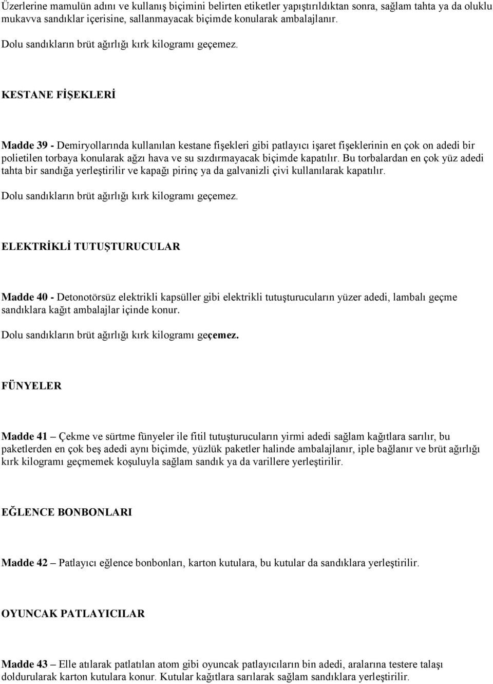 KESTANE FİŞEKLERİ Madde 39 - Demiryollarında kullanılan kestane fişekleri gibi patlayıcı işaret fişeklerinin en çok on adedi bir polietilen torbaya konularak ağzı hava ve su sızdırmayacak biçimde