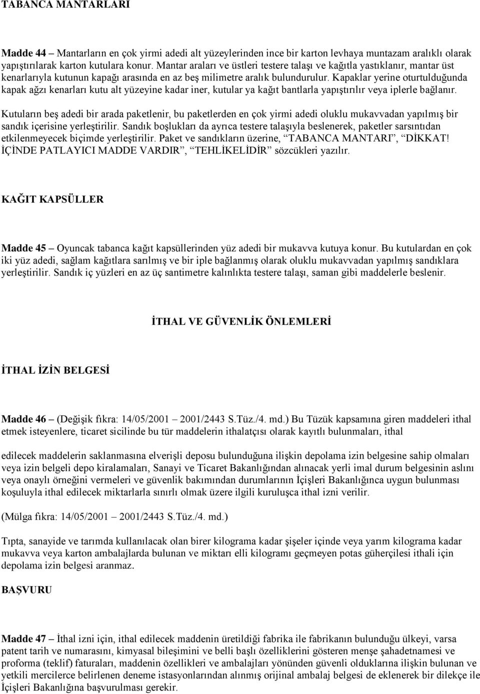 Kapaklar yerine oturtulduğunda kapak ağzı kenarları kutu alt yüzeyine kadar iner, kutular ya kağıt bantlarla yapıştırılır veya iplerle bağlanır.