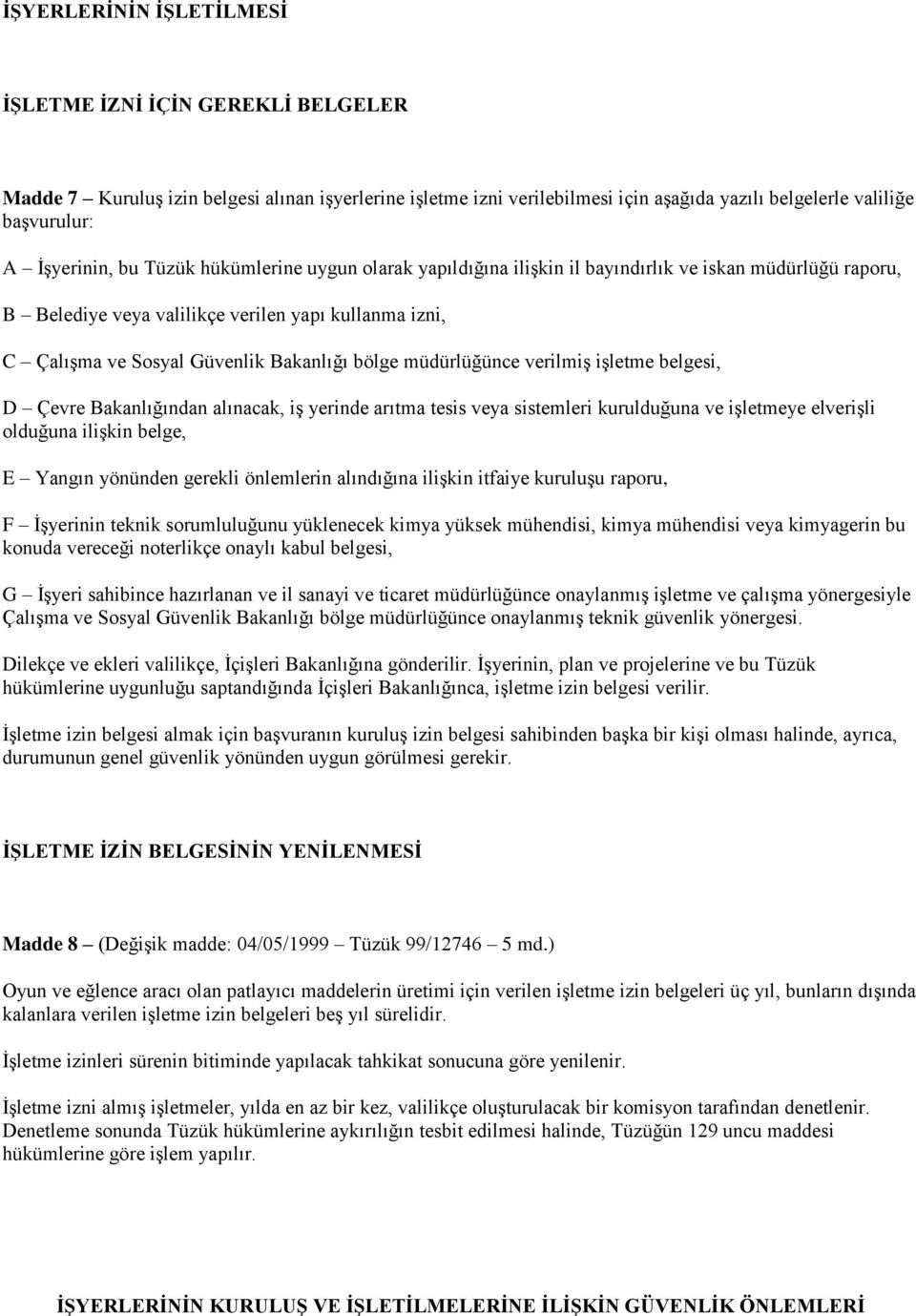 müdürlüğünce verilmiş işletme belgesi, D Çevre Bakanlığından alınacak, iş yerinde arıtma tesis veya sistemleri kurulduğuna ve işletmeye elverişli olduğuna ilişkin belge, E Yangın yönünden gerekli