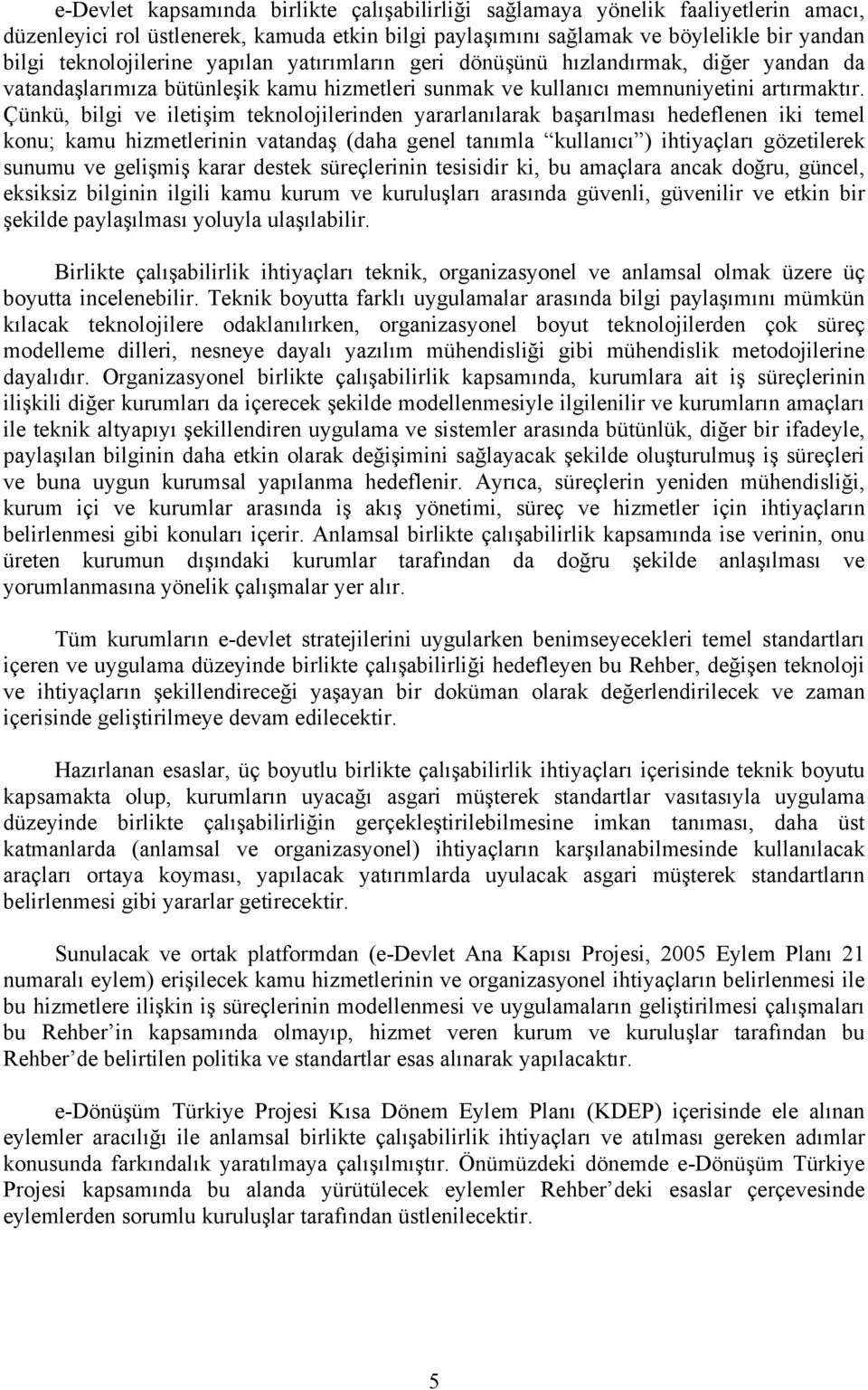 Çünkü, bilgi ve iletişim teknolojilerinden yararlanılarak başarılması hedeflenen iki temel konu; kamu hizmetlerinin vatandaş (daha genel tanımla kullanıcı ) ihtiyaçları gözetilerek sunumu ve gelişmiş