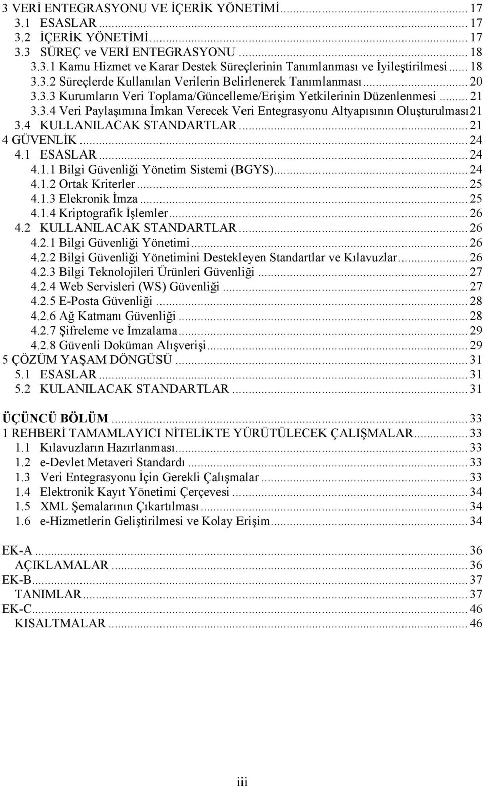 4 KULLANILACAK STANDARTLAR... 21 4 GÜVENLİK... 24 4.1 ESASLAR... 24 4.1.1 Bilgi Güvenliği Yönetim Sistemi (BGYS)... 24 4.1.2 Ortak Kriterler... 25 4.1.3 Elekronik İmza... 25 4.1.4 Kriptografik İşlemler.