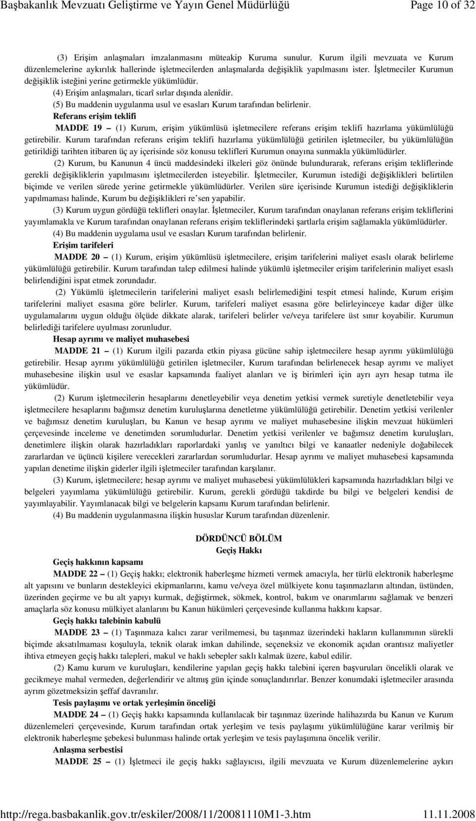 (4) Erişim anlaşmaları, ticarî sırlar dışında alenîdir. (5) Bu maddenin uygulanma usul ve esasları Kurum tarafından belirlenir.