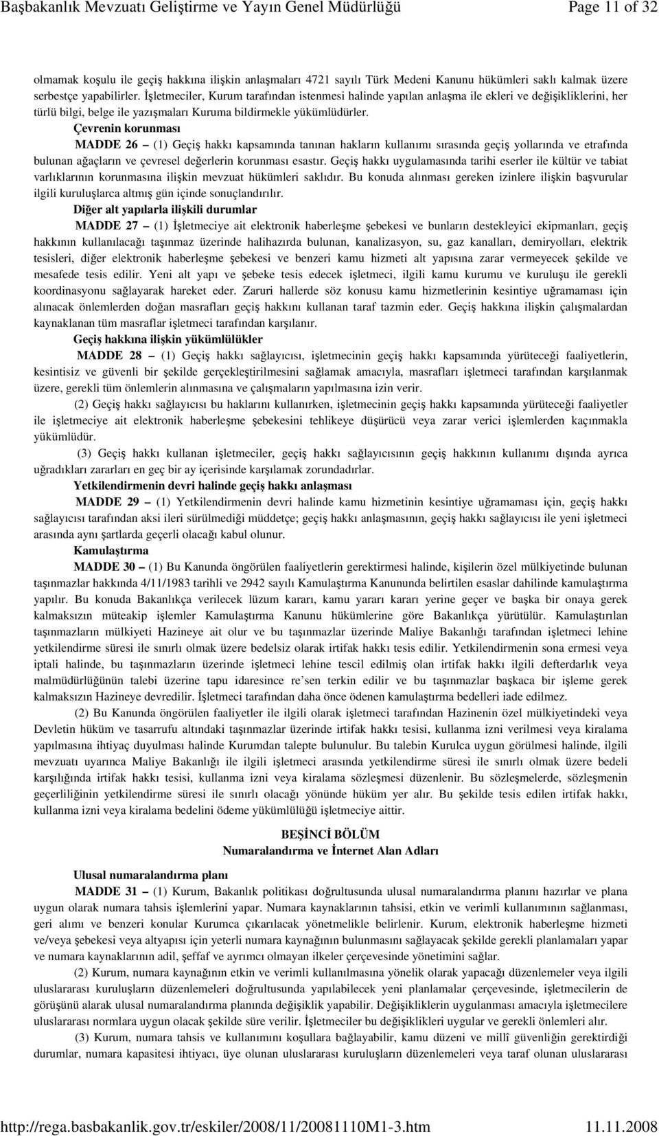 Çevrenin korunması MADDE 26 (1) Geçiş hakkı kapsamında tanınan hakların kullanımı sırasında geçiş yollarında ve etrafında bulunan ağaçların ve çevresel değerlerin korunması esastır.