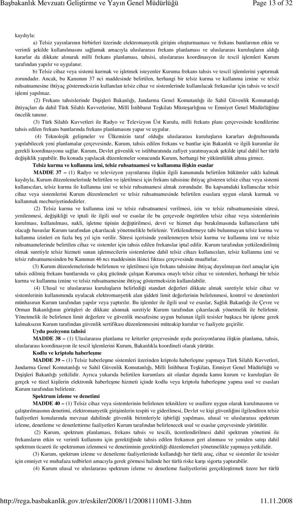 uygulanır. b) Telsiz cihaz veya sistemi kurmak ve işletmek isteyenler Kuruma frekans tahsis ve tescil işlemlerini yaptırmak zorundadır.