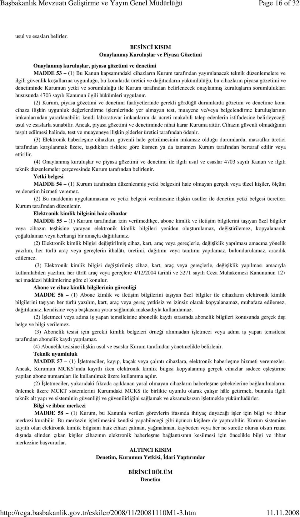 düzenlemelere ve ilgili güvenlik koşullarına uygunluğu, bu konularda üretici ve dağıtıcıların yükümlülüğü, bu cihazların piyasa gözetimi ve denetiminde Kurumun yetki ve sorumluluğu ile Kurum