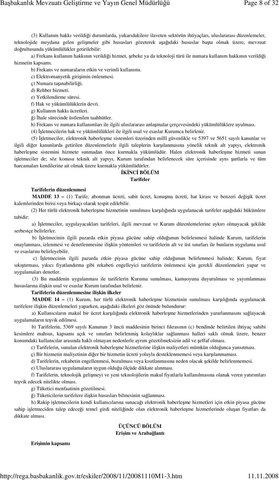 hizmetin kapsamı. b) Frekans ve numaraların etkin ve verimli kullanımı. c) Elektromanyetik girişimin önlenmesi. ç) Numara taşınabilirliği. d) Rehber hizmeti. e) Yetkilendirme süresi.